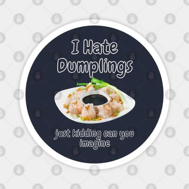 I hate dumblings just kidding can you imagine Graphic Magnet by Designmagenta